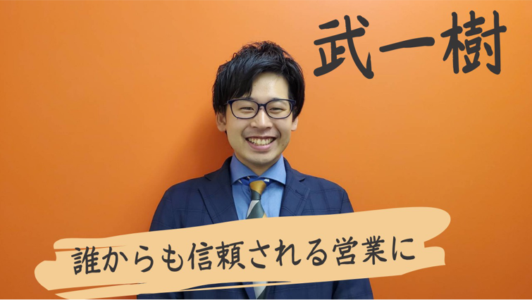 誰からも信頼される営業に 武一樹