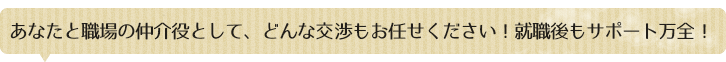 あなたと職場の仲介役として、どんな交渉もお任せください！